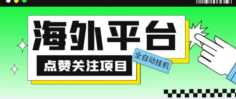 外面收费1988海外平台点赞关注全自动挂机项目,单机一天30美金【自动脚本+详细教程】| 鹿鸣网创
