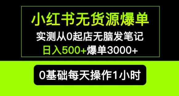小红书无货源爆单实测从0起店无脑发笔记爆单3000+长期项目可多店| 鹿鸣网创