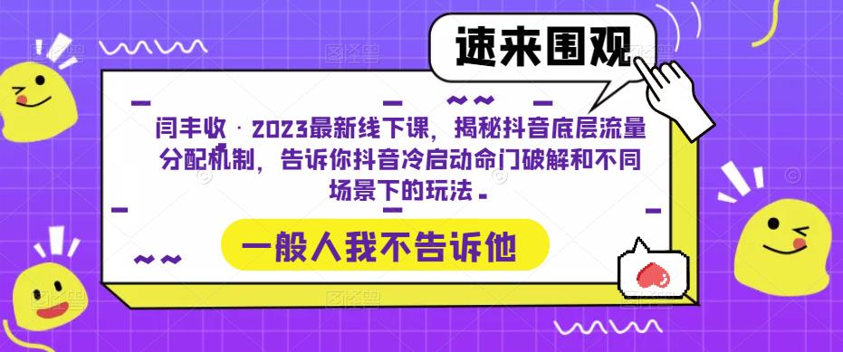 闫丰收·2023最新线下课，揭秘抖音底层流量分配机制，告诉你抖音冷启动命门破解和不同场景下的玩法| 鹿鸣网创