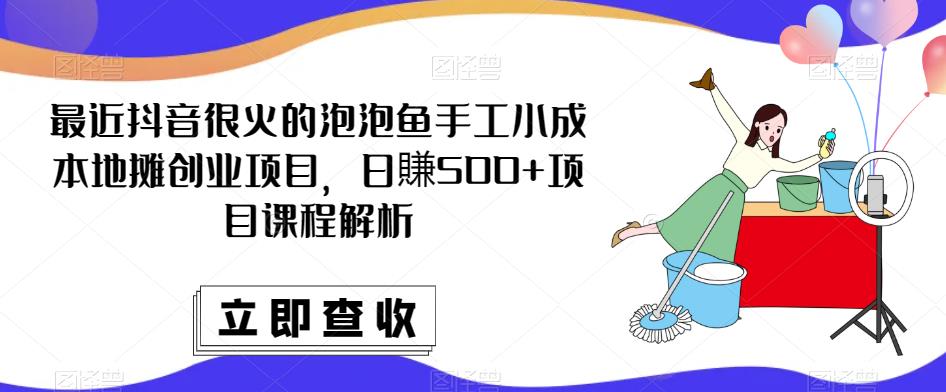 最近抖音很火的泡泡鱼手工小成本地摊创业项目，日賺500+项目课程解析| 鹿鸣网创
