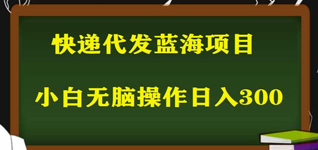 2023最新蓝海快递代发项目,小白零成本照抄也能日入300+| 鹿鸣网创