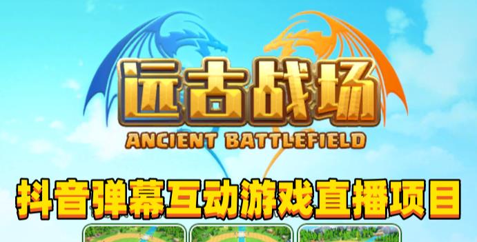 2023年抖音最新最火爆弹幕互动游戏–远古战场【软件+开播教程+起号教程+兔费对接报白+0粉兔费开通直播权限】| 鹿鸣网创