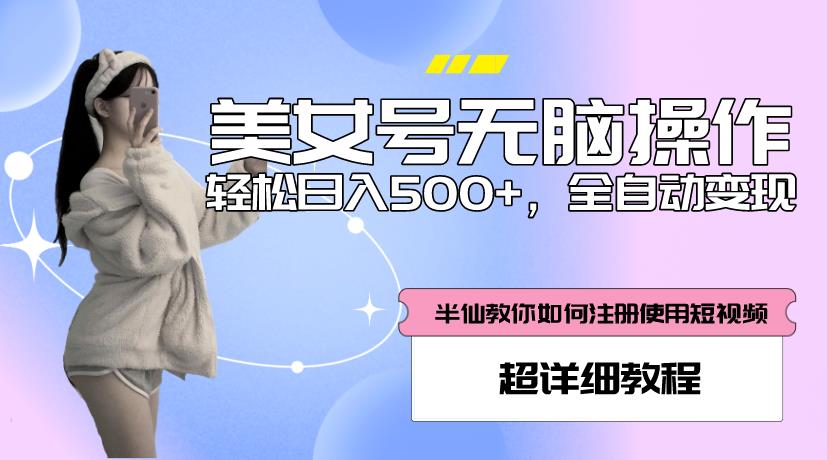 美女号无脑操作，轻松日入500+，全自动变现，超详细教程| 鹿鸣网创
