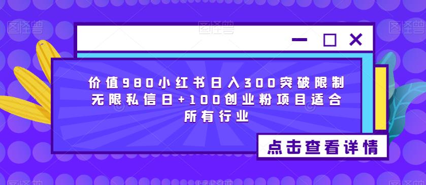 价值980小红书日入300突破限制无限私信日+100创业粉项目适合所有行业| 鹿鸣网创