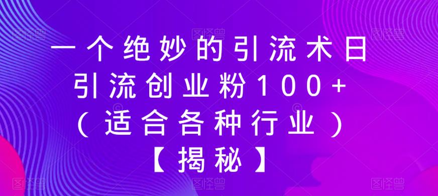 一个绝妙的引流术日引流创业粉100+(适合各种行业)【揭秘】| 鹿鸣网创