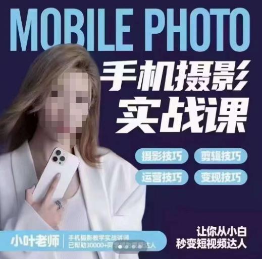小叶老师手机摄影实战课，一部手机创造摄影剪切美学，让你从小白秒变短视频达人（思维+实操）| 鹿鸣网创