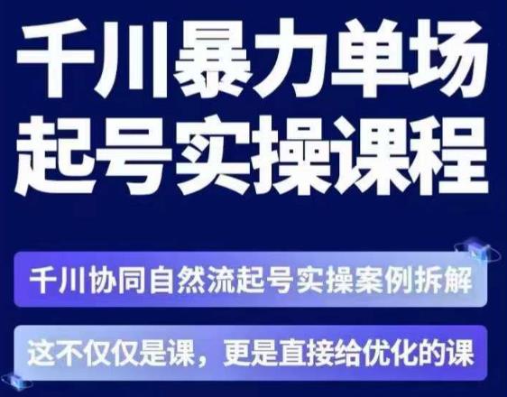 茂隆·章同学千川单场起号实操课,千川协同自然流起号实操案例拆解,解密起号核心算法6件套| 鹿鸣网创