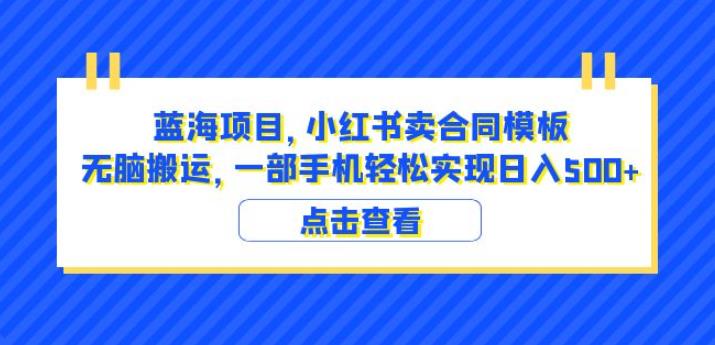 蓝海项目小红书卖合同模板无脑搬运一部手机日入500+(教程+4000份模板)【揭秘】| 鹿鸣网创