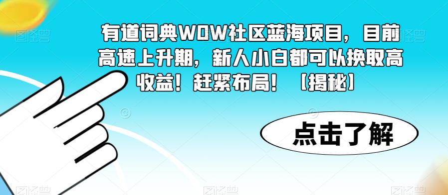有道词典WOW社区蓝海项目，目前高速上升期，新人小白都可以换取高收益！赶紧布局！【揭秘】| 鹿鸣网创