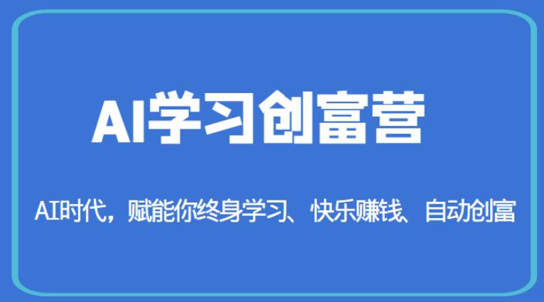 AI学习创富营-AI时代,赋能你终身学习、快乐赚钱、自动创富| 鹿鸣网创
