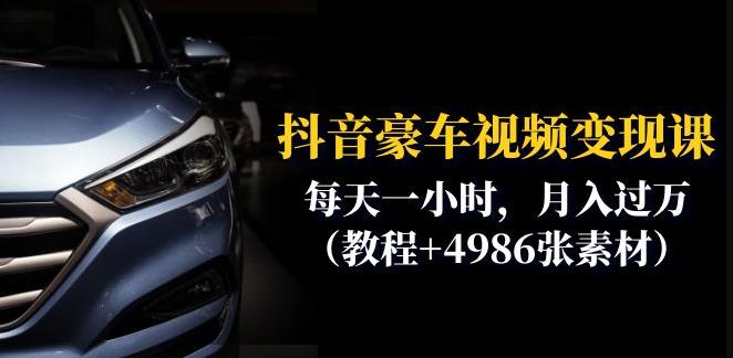 抖音豪车视频变现分享课：每天一小时，月入过万（教程+4986张素材）| 鹿鸣网创