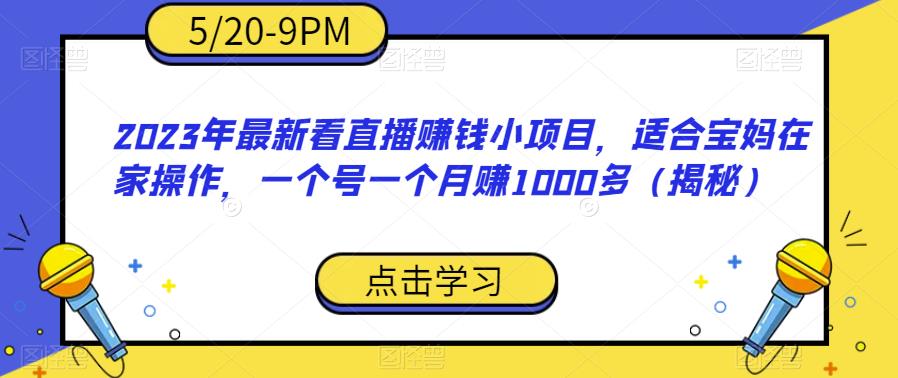 2023年最新看直播赚钱小项目，适合宝妈在家操作，一个号一个月赚1000多（揭秘）| 鹿鸣网创