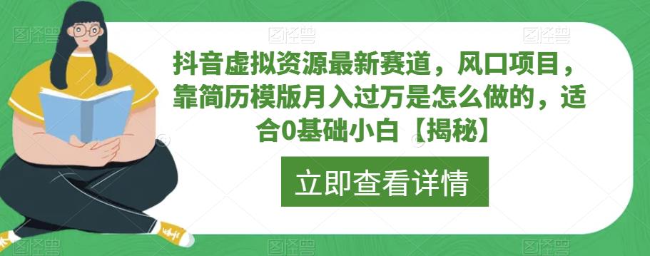 抖音虚拟资源最新赛道,风口项目,靠简历模版月入过万是怎么做的,适合0基础小白【揭秘】| 鹿鸣网创