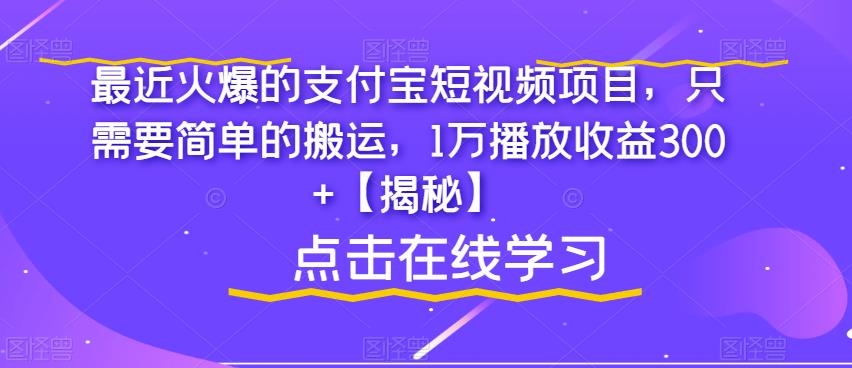 最近火爆的支付宝短视频项目，只需要简单的搬运，1万播放收益300+【揭秘】| 鹿鸣网创