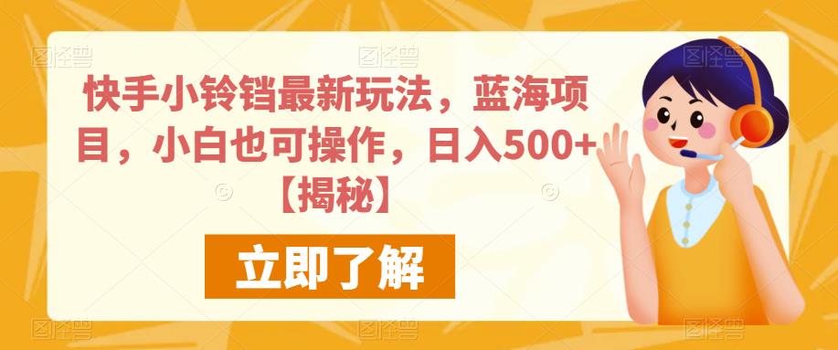 快手小铃铛最新玩法，蓝海项目，小白也可操作，日入500+【揭秘】| 鹿鸣网创