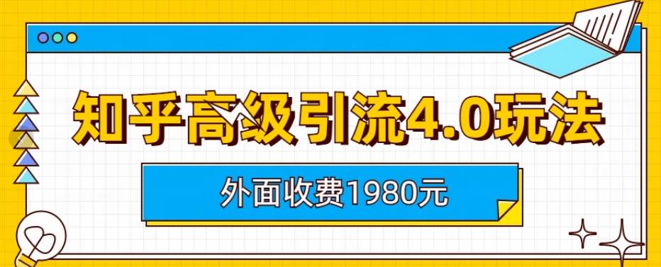 外面收费1980知乎高级引流4.0玩法，纯实操课程【揭秘】| 鹿鸣网创