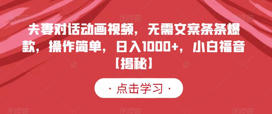 夫妻对话动画视频，无需文案条条爆款，操作简单，日入1000+，小白福音【揭秘】| 鹿鸣网创