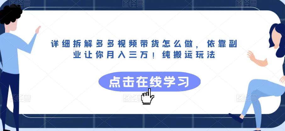 详细拆解多多视频带货怎么做，依靠副业让你月入三万！纯搬运玩法【揭秘】| 鹿鸣网创