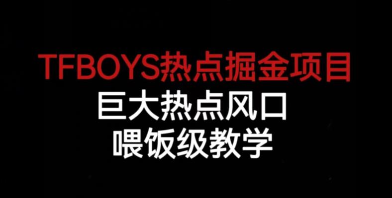 TFBOYS热点掘金项目,巨大热点风口,喂饭级教学| 鹿鸣网创