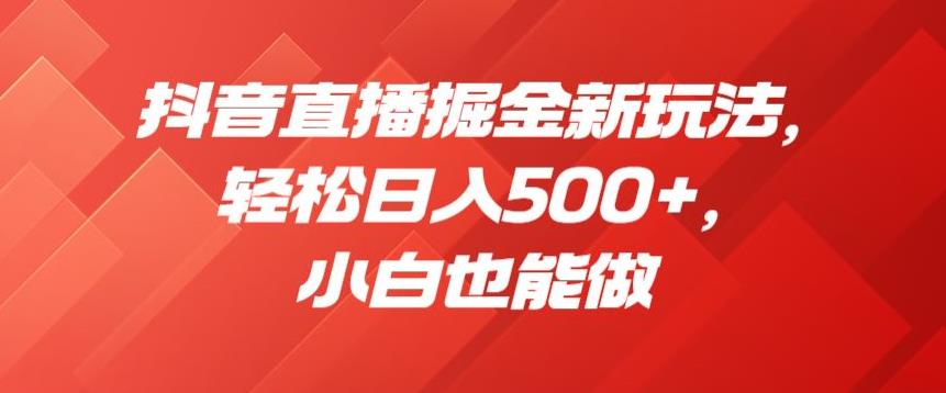抖音直播掘金新玩法，轻松日入500+，小白也能做【揭秘】| 鹿鸣网创