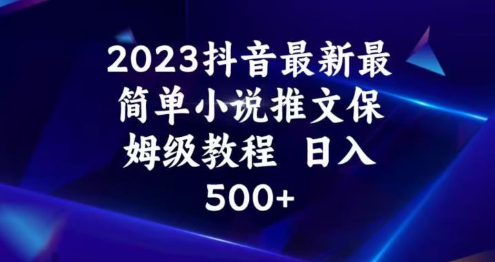 2023抖音最新最简单小说推文保姆级教程,日入500+【揭秘】| 鹿鸣网创