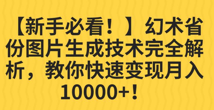 【新手必看！】幻术省份图片生成技术完全解析，教你快速变现并轻松月入10000+【揭秘】| 鹿鸣网创