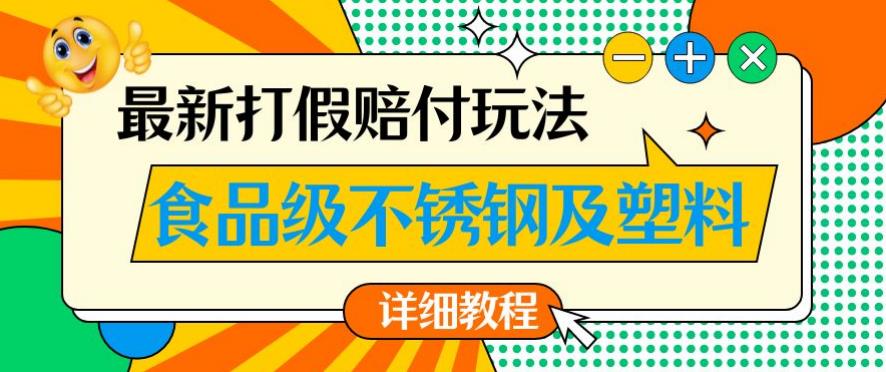 最新食品级不锈钢及塑料打假赔付玩法，一单利润500【详细玩法教程】【仅揭秘】| 鹿鸣网创