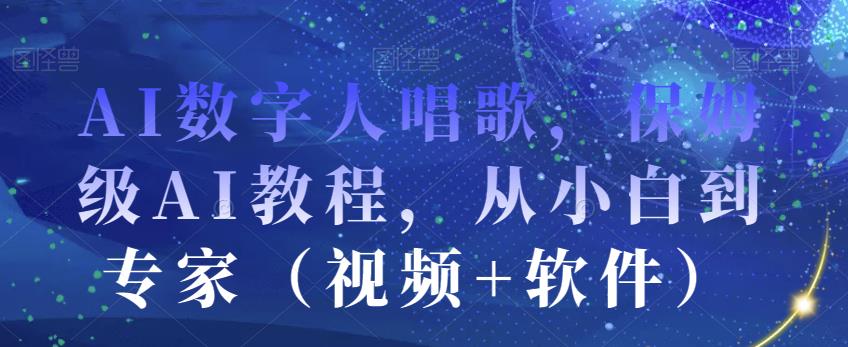 AI数字人唱歌,保姆级AI教程,从小白到专家(视频+软件)| 鹿鸣网创