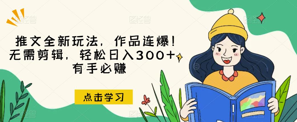 推文全新玩法,作品连爆!无需剪辑,轻松日入300+,有手必赚【揭秘】| 鹿鸣网创