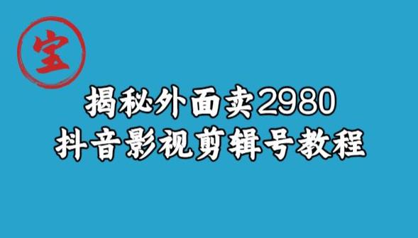 宝哥揭秘外面卖2980元抖音影视剪辑号教程| 鹿鸣网创