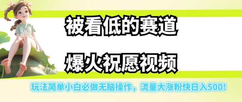 被看低的赛道爆火祝愿视频，玩法简单小白必做无脑操作，流量大涨粉快日入500| 鹿鸣网创