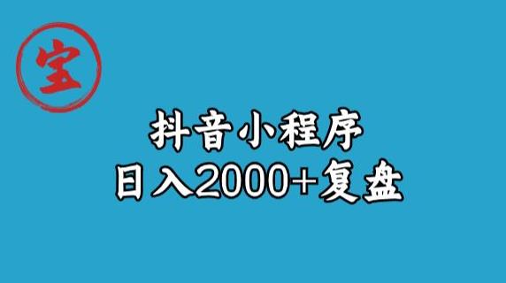 宝哥抖音小程序日入2000+玩法复盘| 鹿鸣网创