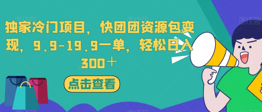 独家冷门项目,快团团资源包变现,9.9-19.9一单,轻松日入300+【揭秘】| 鹿鸣网创