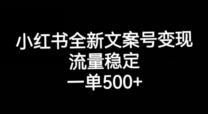 小红书全新文案号变现，流量稳定，一单收入500+| 鹿鸣网创