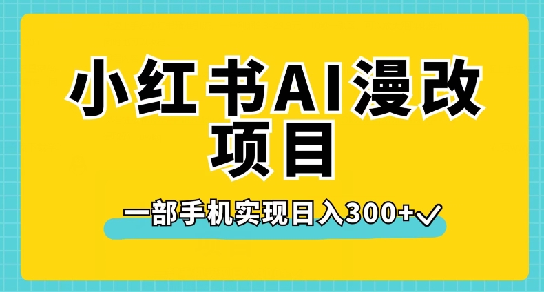 小红书AI漫改项目,一部手机实现日入300+【揭秘】| 鹿鸣网创