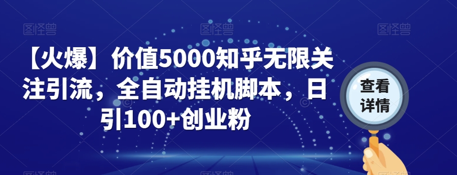 【火爆】价值5000知乎无限关注引流,全自动挂机脚本,日引100+创业粉| 鹿鸣网创