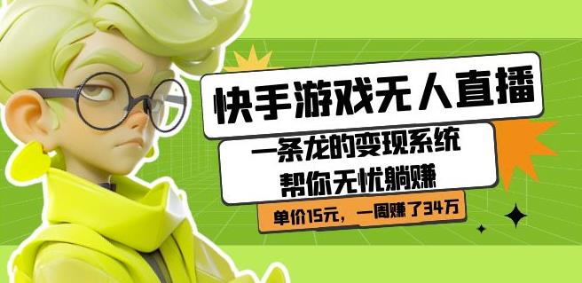 快手游戏无人直播:一条龙的变现系统帮你无忧躺赚单价15元,一周赚了34万| 鹿鸣网创