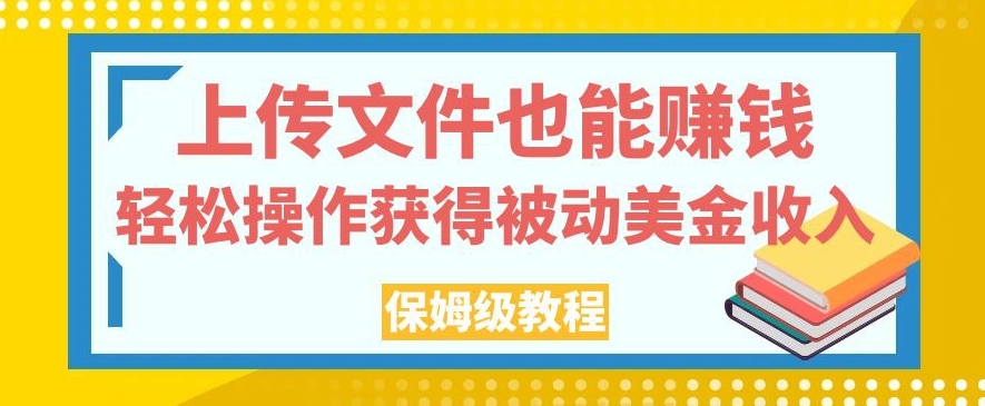 上传文件也能赚钱，轻松操作获得被动美金收入，保姆级教程【揭秘】| 鹿鸣网创