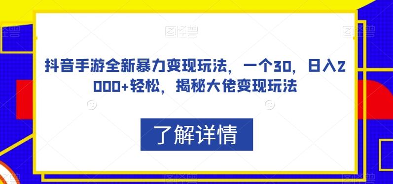 抖音手游全新暴力变现玩法,一个30,日入2000+轻松,揭秘大佬变现玩法【揭秘】| 鹿鸣网创