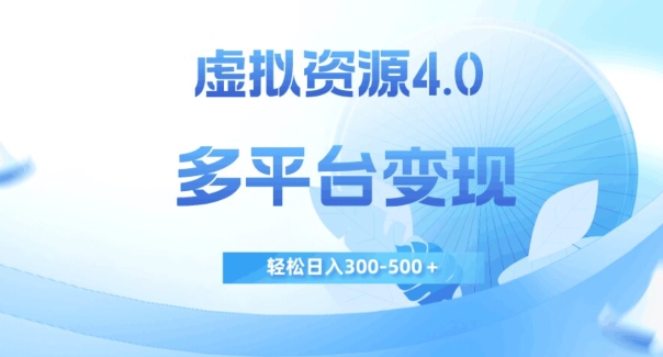 虚拟资源4.0，多平台变现，轻松日入300-500＋【揭秘】| 鹿鸣网创