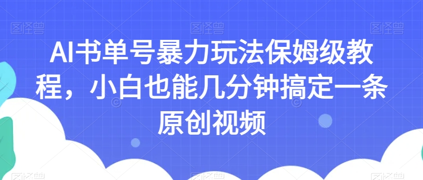 AI书单号暴力玩法保姆级教程,小白也能几分钟搞定一条原创视频【揭秘】| 鹿鸣网创