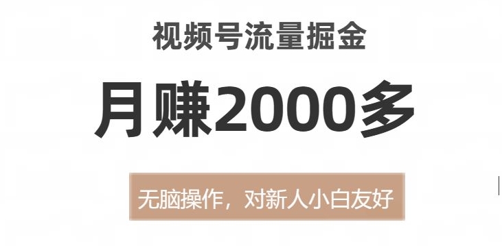 视频号流量掘金,无脑操作,对新人小白友好,月赚2000多【揭秘】| 鹿鸣网创