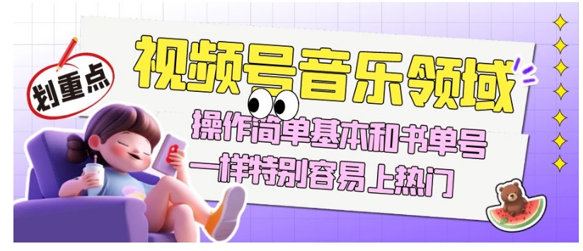 视频号音乐领域项目玩法,操作简单基本和书单号一样,特别容易上热门【揭秘】| 鹿鸣网创