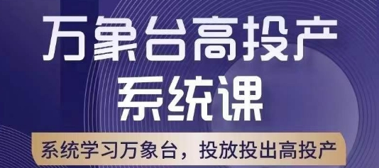 万象台高投产系统课，万象台底层逻辑解析，用多计划、多工具配合，投出高投产| 鹿鸣网创
