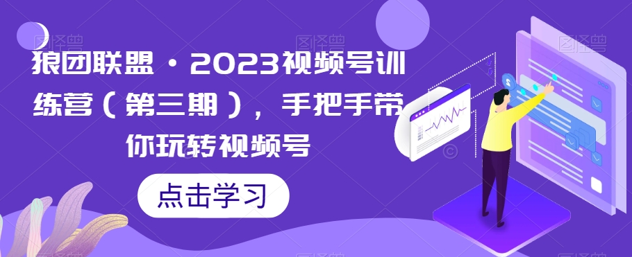 狼团联盟·2023视频号训练营(第三期),手把手带你玩转视频号| 鹿鸣网创