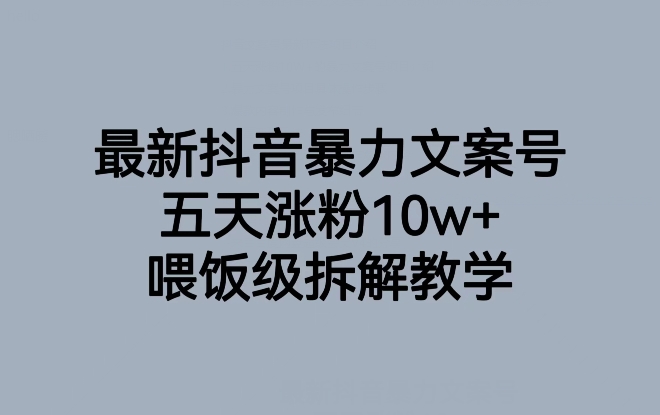 最新抖音暴力文案号,五天涨粉10w+,喂饭级拆解教学| 鹿鸣网创