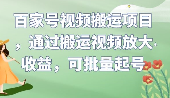 百家号视频搬运项目，通过搬运视频放大收益，可批量起号【揭秘】| 鹿鸣网创