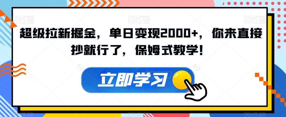 超级拉新掘金，单日变现2000+，你来直接抄就行了，保姆式教学！【揭秘】| 鹿鸣网创