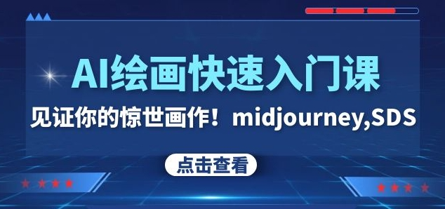 AI绘画快速入门课！见证你的惊世画作！midjourney,SDS（26节视频课）| 鹿鸣网创
