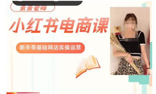 景景小红书电商新手实操课程,新手零基础网店实操运营| 鹿鸣网创